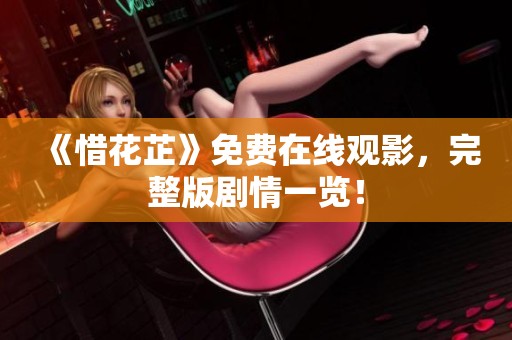 《惜花芷》免费在线观影，完整版剧情一览！