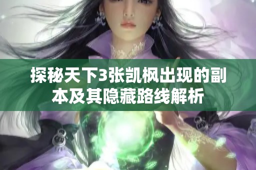 探秘天下3张凯枫出现的副本及其隐藏路线解析