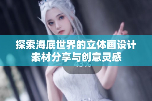 探索海底世界的立体画设计素材分享与创意灵感
