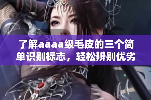 了解aaaa级毛皮的三个简单识别标志，轻松辨别优劣