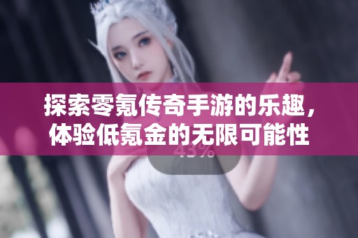探索零氪传奇手游的乐趣，体验低氪金的无限可能性