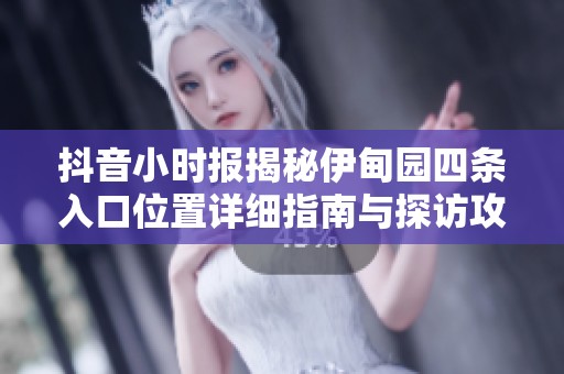 抖音小时报揭秘伊甸园四条入口位置详细指南与探访攻略