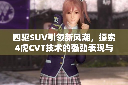 四驱SUV引领新风潮，探索4虎CVT技术的强劲表现与魅力