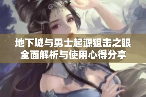 地下城与勇士起源狙击之眼全面解析与使用心得分享