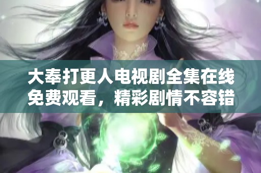 大奉打更人电视剧全集在线免费观看，精彩剧情不容错过