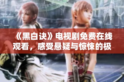 《黑白诀》电视剧免费在线观看，感受悬疑与惊悚的极致体验