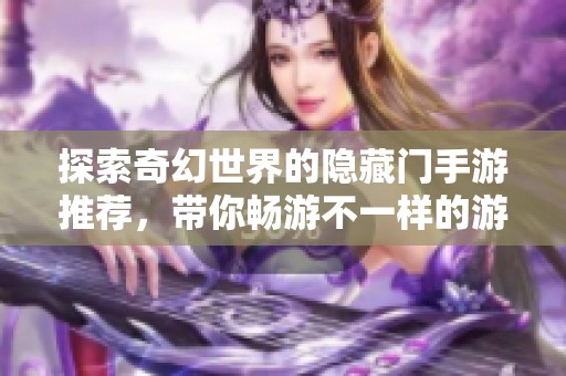 探索奇幻世界的隐藏门手游推荐，带你畅游不一样的游戏体验