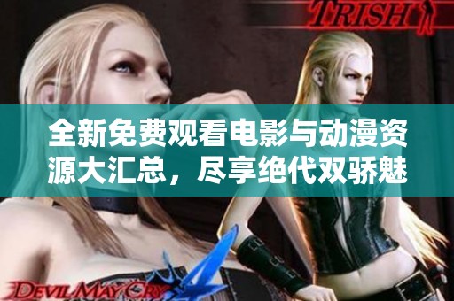 全新免费观看电影与动漫资源大汇总，尽享绝代双骄魅力！