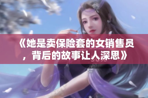 《她是卖保险套的女销售员，背后的故事让人深思》