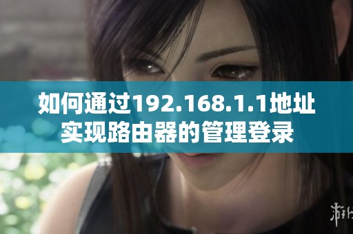 如何通过192.168.1.1地址实现路由器的管理登录