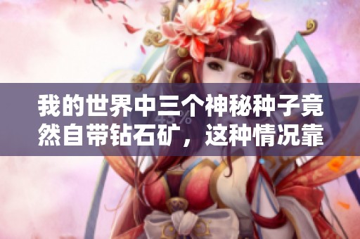 我的世界中三个神秘种子竟然自带钻石矿，这种情况靠谱吗