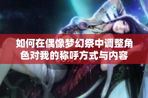 如何在偶像梦幻祭中调整角色对我的称呼方式与内容