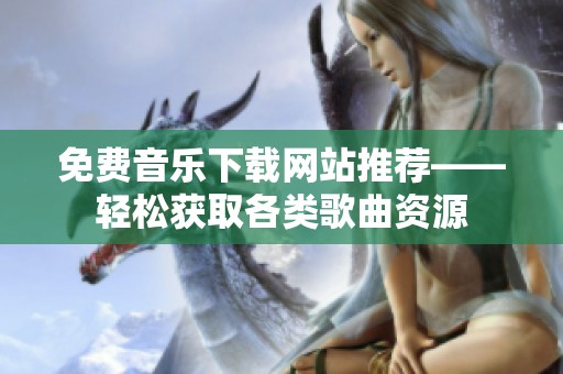 免费音乐下载网站推荐——轻松获取各类歌曲资源
