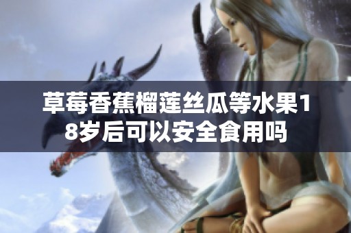 草莓香蕉榴莲丝瓜等水果18岁后可以安全食用吗