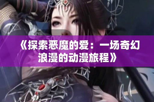 《探索恶魔的爱：一场奇幻浪漫的动漫旅程》