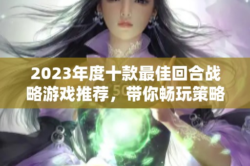 2023年度十款最佳回合战略游戏推荐，带你畅玩策略世界