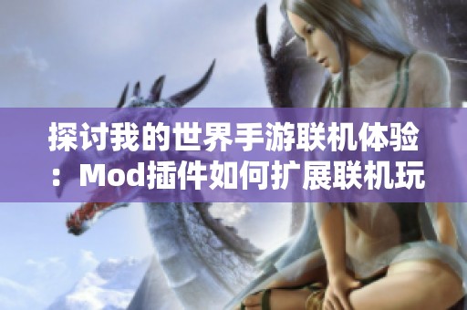 探讨我的世界手游联机体验：Mod插件如何扩展联机玩法的可能性