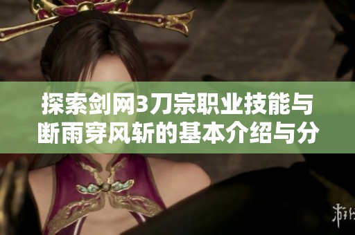 探索剑网3刀宗职业技能与断雨穿风斩的基本介绍与分析