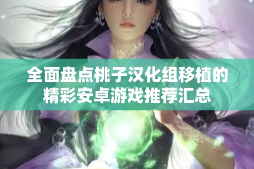 全面盘点桃子汉化组移植的精彩安卓游戏推荐汇总
