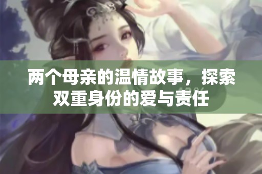 两个母亲的温情故事，探索双重身份的爱与责任