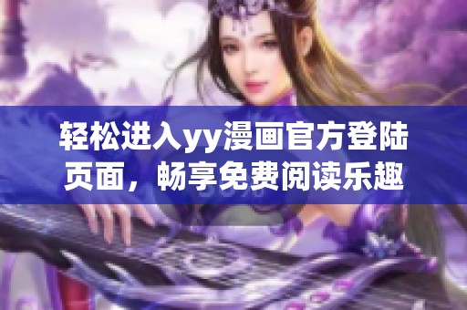 轻松进入yy漫画官方登陆页面，畅享免费阅读乐趣