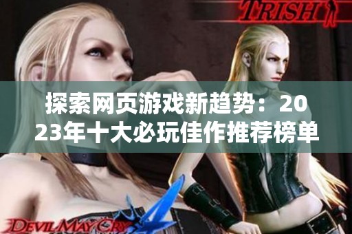 探索网页游戏新趋势：2023年十大必玩佳作推荐榜单！