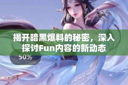 揭开暗黑爆料的秘密，深入探讨Fun内容的新动态