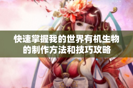 快速掌握我的世界有机生物的制作方法和技巧攻略