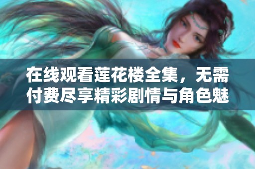 在线观看莲花楼全集，无需付费尽享精彩剧情与角色魅力