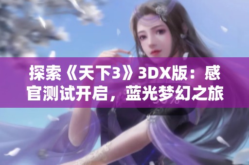 探索《天下3》3DX版：感官测试开启，蓝光梦幻之旅全体验
