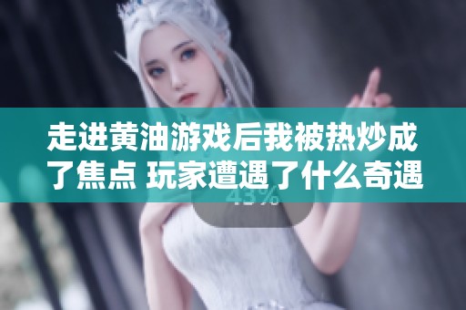 走进黄油游戏后我被热炒成了焦点 玩家遭遇了什么奇遇