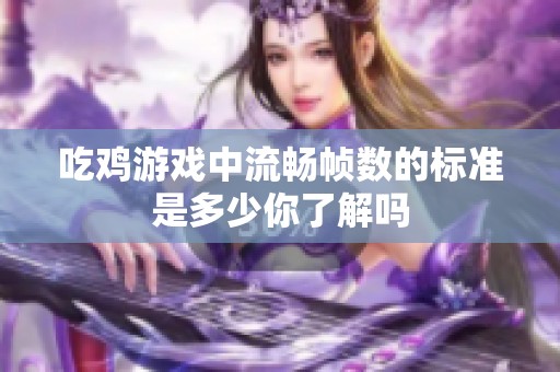 吃鸡游戏中流畅帧数的标准是多少你了解吗