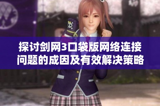 探讨剑网3口袋版网络连接问题的成因及有效解决策略