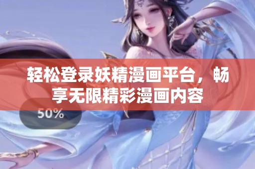 轻松登录妖精漫画平台，畅享无限精彩漫画内容