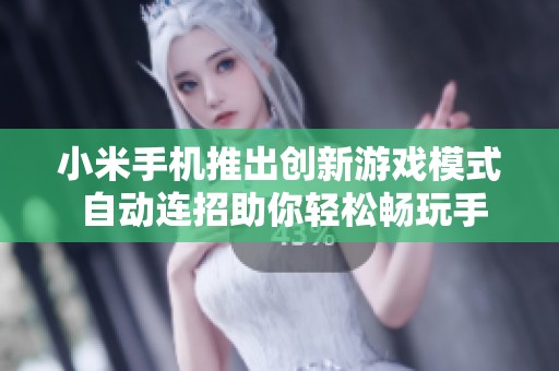 小米手机推出创新游戏模式 自动连招助你轻松畅玩手游
