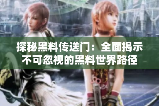 探秘黑料传送门：全面揭示不可忽视的黑料世界路径