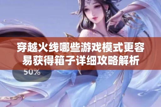 穿越火线哪些游戏模式更容易获得箱子详细攻略解析