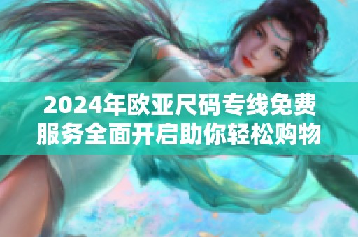 2024年欧亚尺码专线免费服务全面开启助你轻松购物