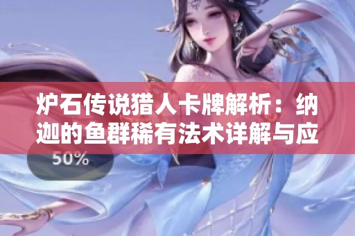 炉石传说猎人卡牌解析：纳迦的鱼群稀有法术详解与应用技巧