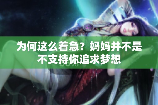 为何这么着急？妈妈并不是不支持你追求梦想
