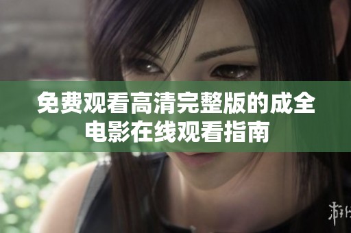 免费观看高清完整版的成全电影在线观看指南