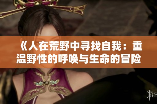 《人在荒野中寻找自我：重温野性的呼唤与生命的冒险》