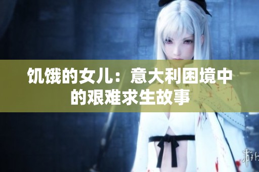 饥饿的女儿：意大利困境中的艰难求生故事