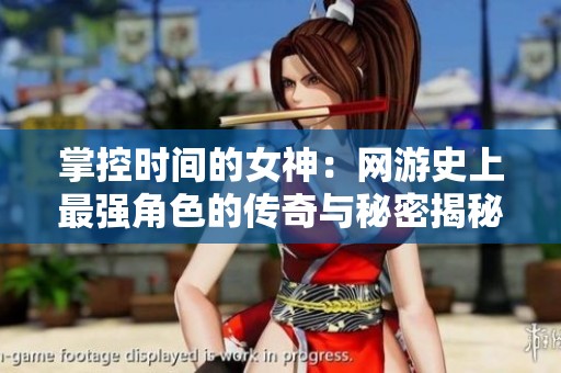掌控时间的女神：网游史上最强角色的传奇与秘密揭秘