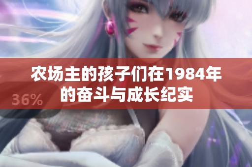 农场主的孩子们在1984年的奋斗与成长纪实
