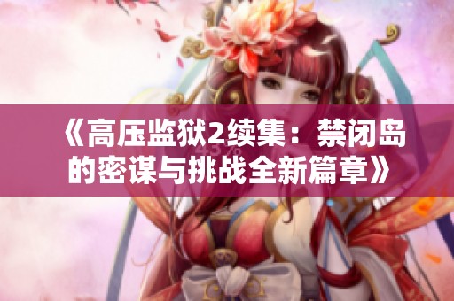 《高压监狱2续集：禁闭岛的密谋与挑战全新篇章》