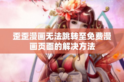 歪歪漫画无法跳转至免费漫画页面的解决方法