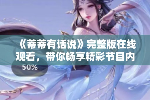 《蒂蒂有话说》完整版在线观看，带你畅享精彩节目内容