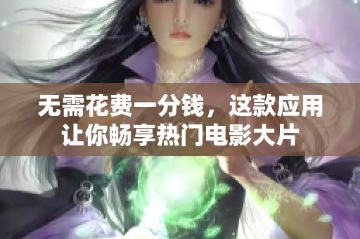无需花费一分钱，这款应用让你畅享热门电影大片