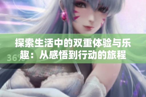 探索生活中的双重体验与乐趣：从感悟到行动的旅程